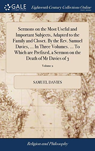 Stock image for Sermons on the Most Useful and Important Subjects, Adapted to the Family and Closet. By the Rev. Samuel Davies, . In Three Volumes. . To Which are . on the Death of Mr Davies of 3; Volume 2 for sale by Lucky's Textbooks