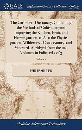 Stock image for The Gardeners Dictionary. Containing the Methods of Cultivating and Improving the Kitchen, Fruit, and Flower-garden, as Also the Physic-garden, . the two Volumes in Folio, ed 3 of 3; Volume 1 for sale by Lucky's Textbooks