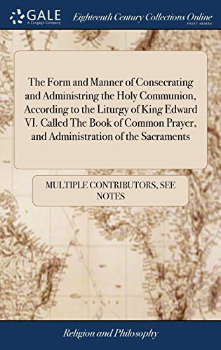 Stock image for The Form and Manner of Consecrating and Administring the Holy Communion, According to the Liturgy of King Edward VI. Called The Book of Common Prayer, and Administration of the Sacraments for sale by Lucky's Textbooks