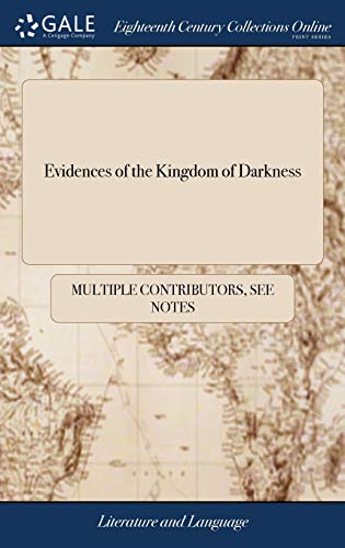 Beispielbild fr Evidences of the Kingdom of Darkness: Being a Collection of Authentic and Entertaining Narratives of the Real Existance and Appearance of Ghosts, Demons, and Spectres: Together with Several Wonderful Instances of the Effects of Witchcraft. zum Verkauf von Grendel Books, ABAA/ILAB