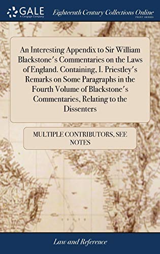 9781385891926: An Interesting Appendix to Sir William Blackstone's Commentaries on the Laws of England. Containing, I. Priestley's Remarks on Some Paragraphs in the ... Commentaries, Relating to the Dissenters