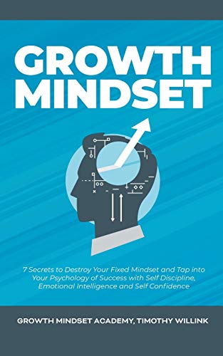 Beispielbild fr Growth Mindset : 7 Secrets to Destroy Your Fixed Mindset and Tap into Your Psychology of Success with Self Discipline, Emotional Intelligence and Self Confidence zum Verkauf von Better World Books