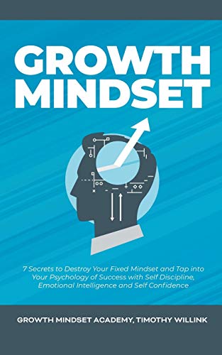 Imagen de archivo de Growth Mindset : 7 Secrets to Destroy Your Fixed Mindset and Tap into Your Psychology of Success with Self Discipline, Emotional Intelligence and Self Confidence a la venta por Better World Books
