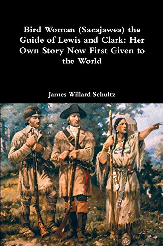 9781387013715: Bird Woman (Sacajawea) the Guide of Lewis and Clark: Her Own Story Now First Given to the World