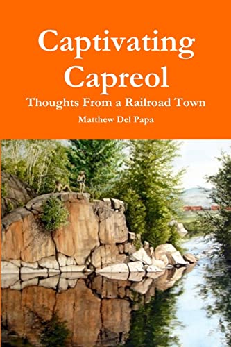 Beispielbild fr Captivating Capreol: Thoughts From a Railroad Town zum Verkauf von Bay Used Books