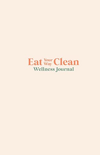 Stock image for Eat your Way Clean Wellness Journal: Learn the language of the body and transform your health, one journal entry at a time for sale by GreatBookPrices