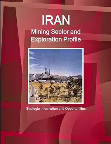 Stock image for Iran Mining Sector and Exploration Profile - Strategic Information and Opportunities for sale by Chiron Media