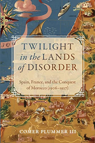 Imagen de archivo de Twilight in the Lands of Disorder: Spain, France, and the Conquest of Morocco (1906-1927) a la venta por California Books