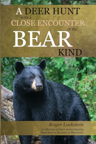 Beispielbild fr A Deer Hunt with a Close Encounter of the Bear Kind: A collection of short stories hunting black bear in the State of Wisconsin. zum Verkauf von GreatBookPrices