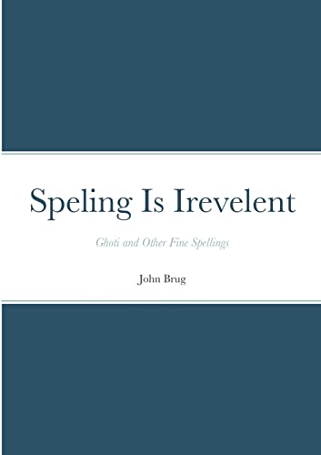 Stock image for Speling Is Irevelent: Ghoti and Other Fine Spellings for sale by Books Unplugged