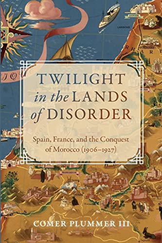 Imagen de archivo de Twilight in the Lands of Disorder: Spain, France, and the Conquest of Morocco (1906-1927) a la venta por Revaluation Books