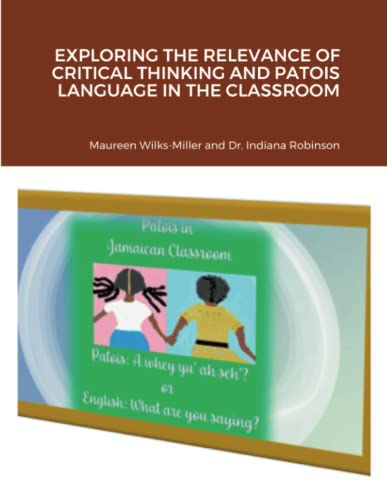 Imagen de archivo de EXPLORING THE RELEVANCE OF CRITICAL THINKING AND PATOIS LANGUAGE IN THE CLASSROOM a la venta por California Books