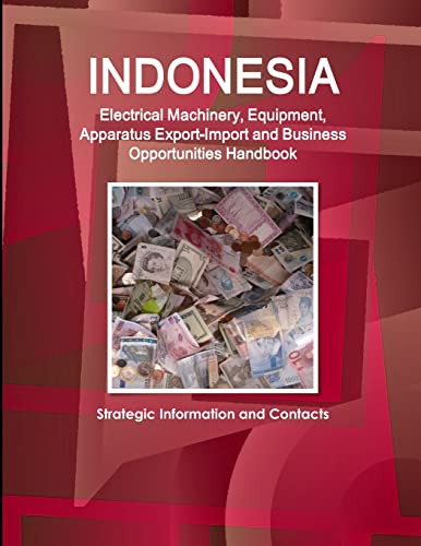 Stock image for Indonesia Electrical Machinery, Equipment, Apparatus ExportImport and Business Opportunities Handbook Strategic Information and Contacts for sale by PBShop.store US