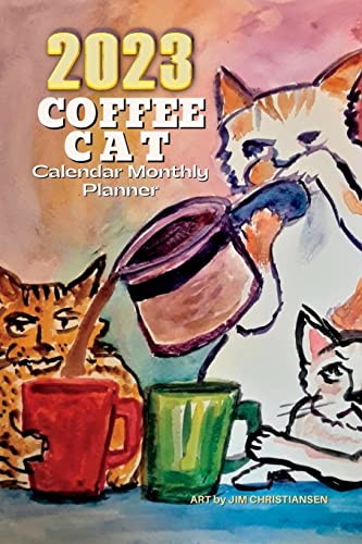 

2023 Coffee Cat Calendar Monthly Planner - Art by Jim Christiansen: Paperback 6x9 Coffee Cats Planner With Original Art by Local Artist Jim Christians