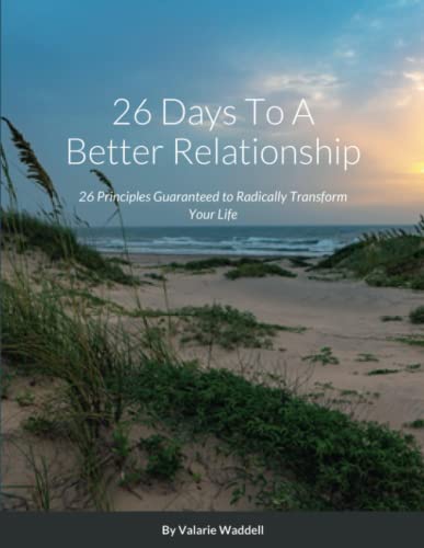 

26 Days To A Better Relationship: 26 Principles Guaranteed to Radically Transform Your Life