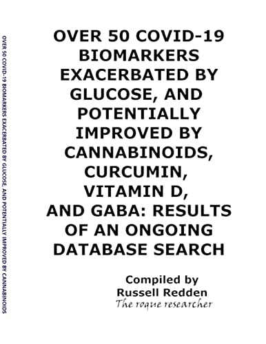 Stock image for Over 50 Covid-19 Biomarkers Exacerbated by Glucose, and Potentially Improved by Cannabinoids, Curcumin, Vitamin D, and Gaba: Results of an Ongoing Database Search for sale by Lucky's Textbooks