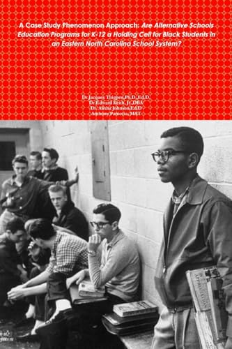 Stock image for A Case Study Phenomenon Approach: Are Alternative Schools Education Programs for K-12 a Holding Cell for Black Students in an Eastern North Carolina School System? for sale by California Books