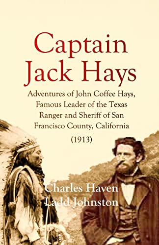Stock image for Captain Jack Hays: Adventures of John Coffee Hays, Famous Leader of the Texas Ranger and Sheriff of San Francisco County, California for sale by GreatBookPrices