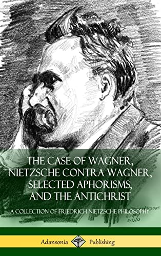 Stock image for The Case of Wagner, Nietzsche Contra Wagner, Selected Aphorisms, and The Antichrist: A Collection of Friedrich Nietzsche Philosophy (Hardcover) for sale by Lucky's Textbooks