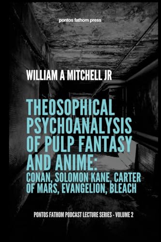 Stock image for Theosophical Psychoanalysis of Pulp Fantasy and Anime: Conan, Solomon Kane, John Carter of Mars, Evangelion, Bleach: pontos fathom podcast lecture series- volume 2 for sale by California Books