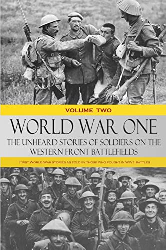 Stock image for World War One ? The Unheard Stories of Soldiers on the Western Front Battlefields: First World War stories as told by those who fought in WW1 battles (Volume Two) for sale by GF Books, Inc.