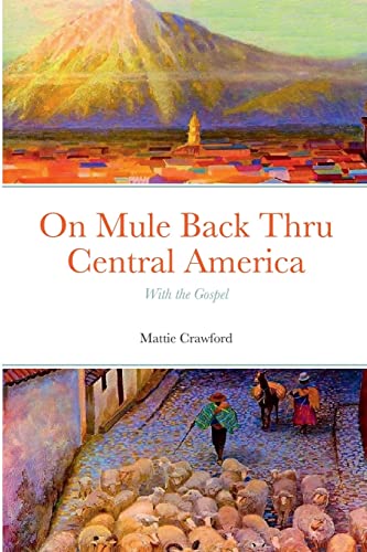 Stock image for On Mule Back Thru Central America: With the Gospel for sale by California Books