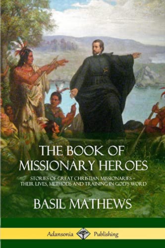 Stock image for The Book of Missionary Heroes: Stories of Great Christian Missionaries ? Their Lives, Methods and Training in God?s Word for sale by Books Unplugged