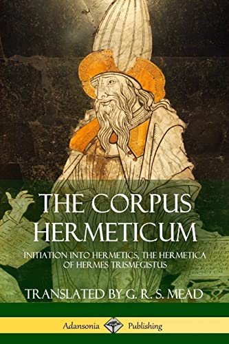 Beispielbild fr The Corpus Hermeticum: Initiation into Hermetics, The Hermetica of Hermes Trismegistus zum Verkauf von GF Books, Inc.