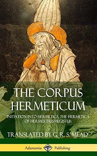 9781387873845: The Corpus Hermeticum: Initiation into Hermetics, The Hermetica of Hermes Trismegistus (Hardcover)