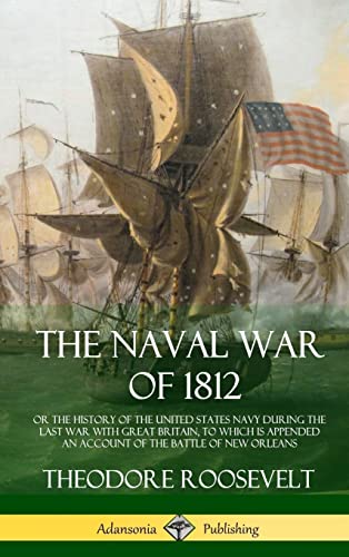Stock image for The Naval War of 1812: or the History of the United States Navy during the Last War with Great Britain, to Which Is Appended an Account of the Battle of New Orleans (Hardcover) for sale by Lucky's Textbooks