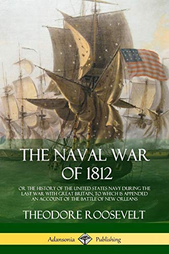 Stock image for The Naval War of 1812: or the History of the United States Navy during the Last War with Great Britain, to Which Is Appended an Account of the Battle of New Orleans for sale by HPB-Emerald