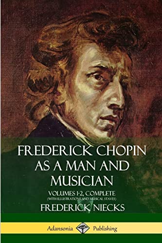 Beispielbild fr Frederick Chopin as a Man and Musician: Volumes 1-2, Complete (With illustrations and musical staves) zum Verkauf von Lucky's Textbooks