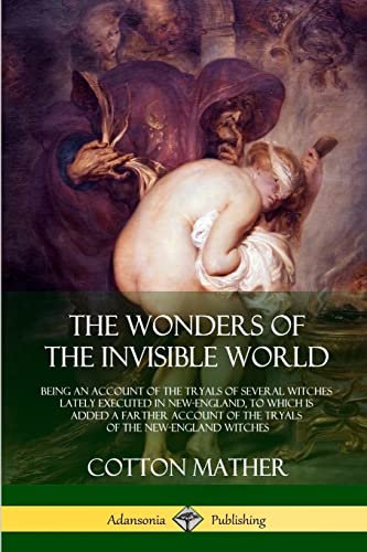 Stock image for The Wonders of the Invisible World Being an Account of the Tryals of Several Witches Lately Executed in NewEngland, to which is added A Farther Account of the Tryals of the NewEngland Witches for sale by PBShop.store US