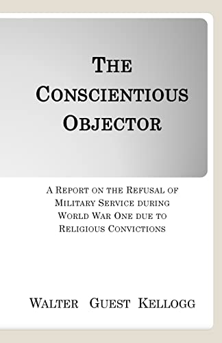 Stock image for The Conscientious Objector: A Report on the Refusal of Military Service during World War One due to Religious Convictions for sale by Ria Christie Collections