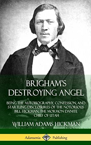 Stock image for Brigham's Destroying Angel: Being the Autobiography, Confession, and Startling Disclosures of the Notorious Bill Hickman, the Mormon Danite Chief of Utah (Hardcover) for sale by California Books