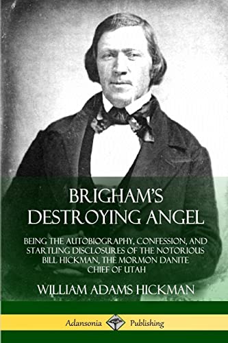 Stock image for Brigham's Destroying Angel: Being the Autobiography, Confession, and Startling Disclosures of the Notorious Bill Hickman, the Mormon Danite Chief of Utah for sale by GF Books, Inc.