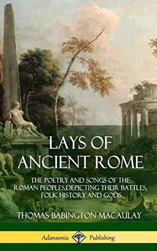 Beispielbild fr Lays of Ancient Rome: The Poetry and Songs of the Roman Peoples, Depicting Their Battles, Folk History and Gods (Hardcover) zum Verkauf von AwesomeBooks