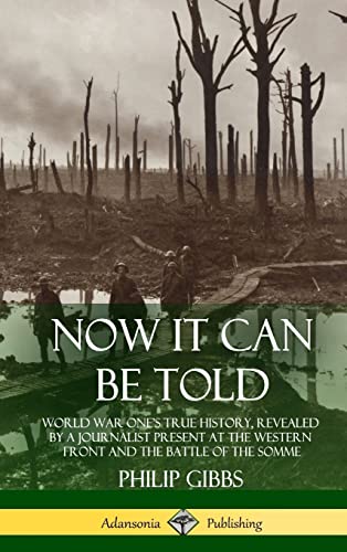 Stock image for Now It Can Be Told: World War One's True History, Revealed by a Journalist Present at the Western Front and the Battle of the Somme (Hardcover) for sale by Lucky's Textbooks