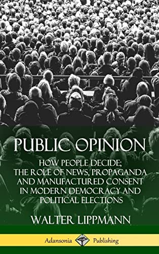 9781387939916: Public Opinion: How People Decide; The Role of News, Propaganda and Manufactured Consent in Modern Democracy and Political Elections (Hardcover)