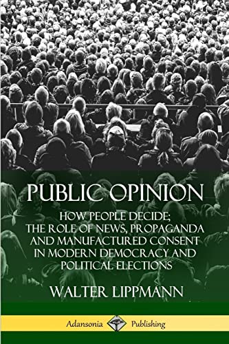 Stock image for Public Opinion: How People Decide; The Role of News, Propaganda and Manufactured Consent in Modern Democracy and Political Elections for sale by Goodwill Books