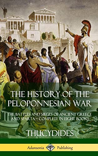 Stock image for The History of the Peloponnesian War: The Battles and Sieges of Ancient Greece and Sparta - Complete in Eight Books (Hardcover) for sale by Books Unplugged