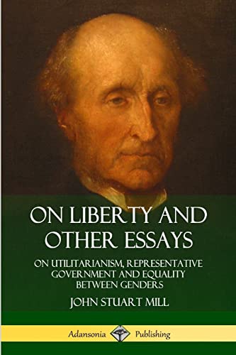 Stock image for On Liberty and Other Essays: On Utilitarianism, Representative Government and Equality Between Genders for sale by Lucky's Textbooks