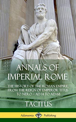 Stock image for Annals of Imperial Rome: The History of the Roman Empire, From the Reign of Emperor Titus to Nero - AD 14 to AD 68 (Hardcover) for sale by Lucky's Textbooks