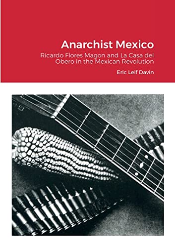 Stock image for Anarchist Mexico: Ricardo Flores Magon and La Casa del Obero in the Mexican Revolution for sale by GreatBookPrices
