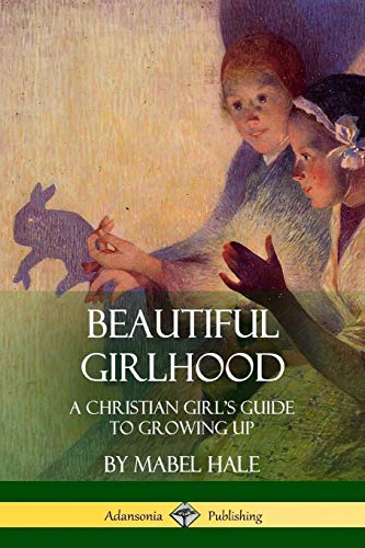 9781387971619: Beautiful Girlhood: A Christian Girl's Guide to Growing Up