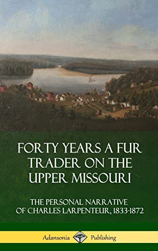 Beispielbild fr Forty Years a Fur Trader on the Upper Missouri: The Personal Narrative of Charles Larpenteur, 1833-1872 (Hardcover) zum Verkauf von Lucky's Textbooks