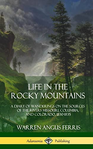 Stock image for Life in the Rocky Mountains: A Diary of Wanderings on the Sources of the Rivers Missouri, Columbia, and Colorado, 1830-1835 (Hardcover) for sale by ThriftBooks-Atlanta