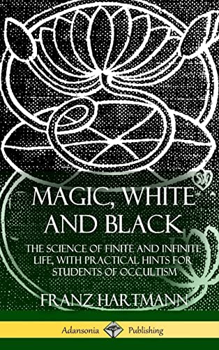 Beispielbild fr Magic, White and Black: The Science of Finite and Infinite Life, with Practical Hints for Students of Occultism (Hardcover) zum Verkauf von Lucky's Textbooks