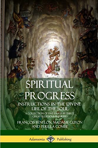Beispielbild fr Spiritual Progress: Instructions in the Divine Life of the Soul, A Collection of Five Essays by Three Great Religious Thinkers zum Verkauf von Lucky's Textbooks