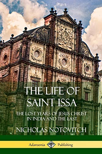 Beispielbild fr The Life of Saint Issa: The Lost Years of Jesus Christ in India and the East zum Verkauf von BooksRun